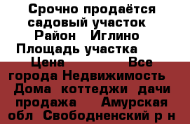 Срочно продаётся садовый участок › Район ­ Иглино › Площадь участка ­ 8 › Цена ­ 450 000 - Все города Недвижимость » Дома, коттеджи, дачи продажа   . Амурская обл.,Свободненский р-н